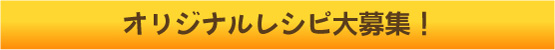 オリジナルレシピ大募集